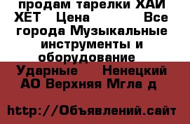 продам тарелки ХАЙ-ХЕТ › Цена ­ 4 500 - Все города Музыкальные инструменты и оборудование » Ударные   . Ненецкий АО,Верхняя Мгла д.